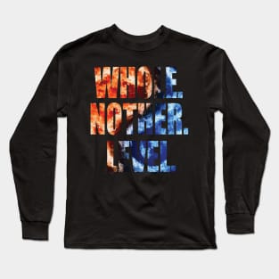 Whole 'Nother Level - level up Long Sleeve T-Shirt